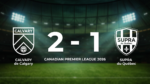 CALVARY de Calgary 2-1 SUPRA du Québec: Match Recap - Canadian Premier League 2026