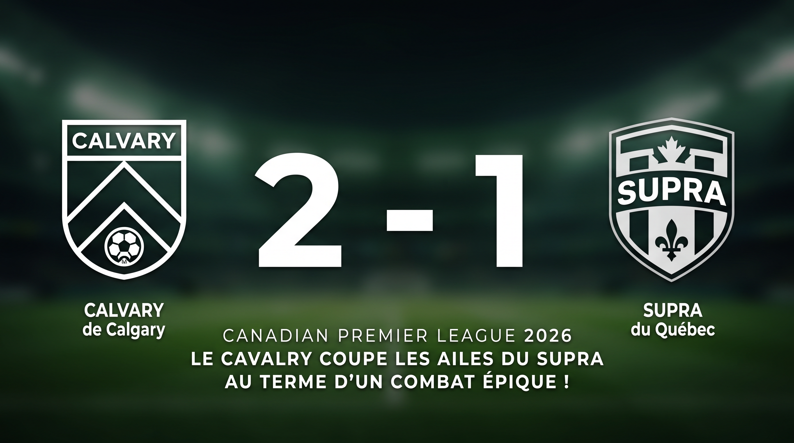 CALVARY de Calgary 2-1 SUPRA du Québec: Match Recap - Canadian Premier League 2026 LE CAVALRY COUPE LES AILES DU SUPRA AU TERME D’UN COMBAT ÉPIQUE !